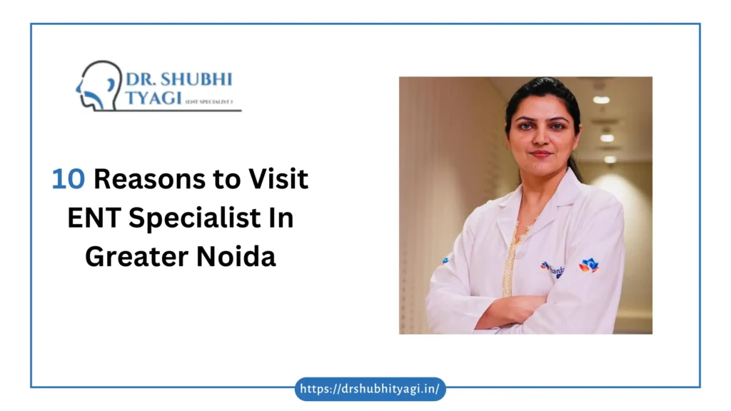 10 Reasons to Visit ENT Specialist In Greater Noida