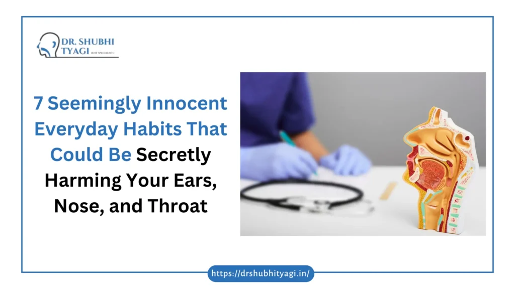 Everyday Habits Harming ENT Health