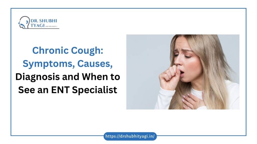 Chronic Cough Symptoms, Causes, Diagnosis and When to See an ENT Specialist